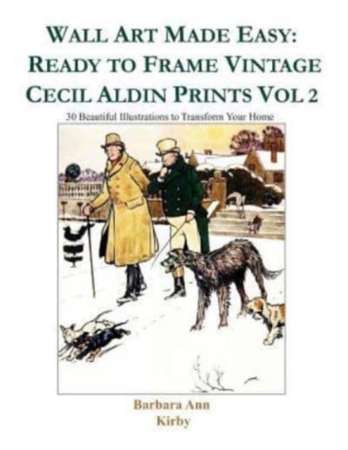 Wall Art Made Easy : Ready to Frame Vintage Cecil Aldin Prints Vol 2: 30 Beautiful Illustrations to Transform Your Home, Paperback / softback Book