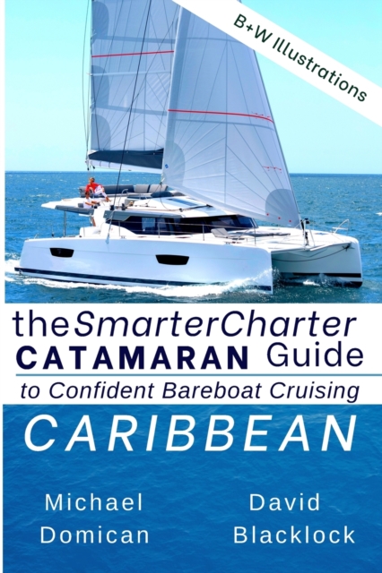 The SmarterCharter CATAMARAN Guide : Caribbean: Insiders' tips for confident BAREBOAT cruising, Paperback / softback Book