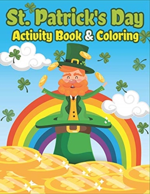 St. Patrick's Day Activity Book & Coloring : Happy St. Patrick's Day Coloring Books for Kids A Fun for Learning Leprechauns, Pots of Gold, Rainbows, Clovers and More!, Paperback / softback Book