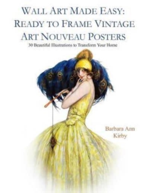 Wall Art Made Easy : Ready to Frame Vintage Art Nouveau Posters: 30 Beautiful Illustrations to Transform Your Home, Paperback / softback Book
