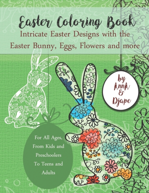 Easter Coloring Book : Intricate Easter Designs with the Easter Bunny, Eggs, Flowers and more: For All Ages, From Kids and Preschoolers To Teens and Adults, Paperback / softback Book