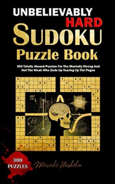 Unbelievably Hard Sudoku Puzzle Book : 300 Totally Absurd Puzzles For The Mentally Strong And Not The Weak Who Ends Up Tearing Up The Pages, Paperback / softback Book
