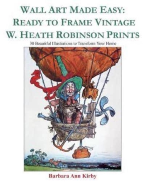 Wall Art Made Easy : Ready to Frame Vintage W. Heath Robinson Prints: 30 Beautiful Illustrations to Transform Your Home, Paperback / softback Book