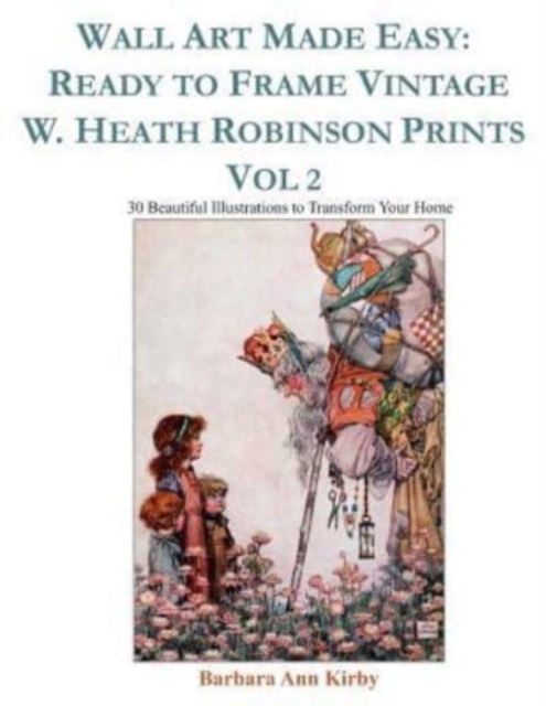 Wall Art Made Easy : Ready to Frame Vintage W. Heath Robinson Prints Vol 2: 30 Beautiful Illustrations to Transform Your Home, Paperback / softback Book