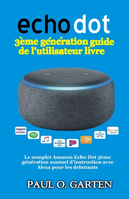 Echo Dot 3eme generation guide de l'utilisateur livre : Le complet Amazon Echo Dot 3eme generation manuel d'instruction avec Alexa pour les debutants, Paperback / softback Book