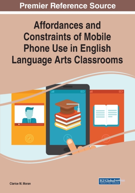 Affordances and Constraints of Mobile Phone Use in English Language Arts Classrooms, Paperback / softback Book