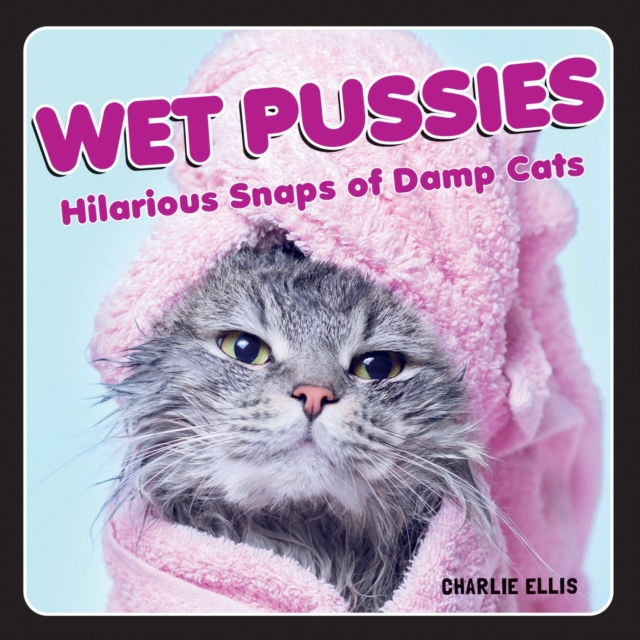 Wet Pussies : Hilarious Snaps of Damp Cats, Hardback Book