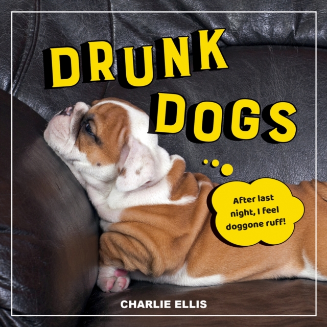Drunk Dogs : Hilarious Pics of Plastered Pups, Hardback Book