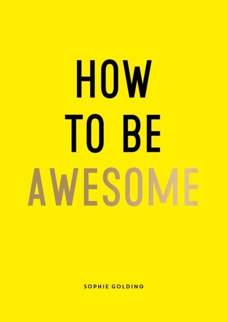How To Be Awesome : Wise Words and Smart Ideas to Help You Win at Life, EPUB eBook