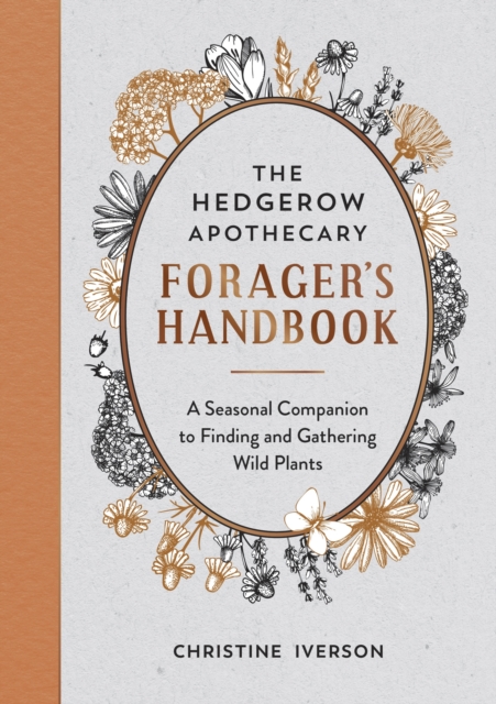 The Hedgerow Apothecary Forager's Handbook : A Seasonal Companion to Finding and Gathering Wild Plants, Paperback / softback Book