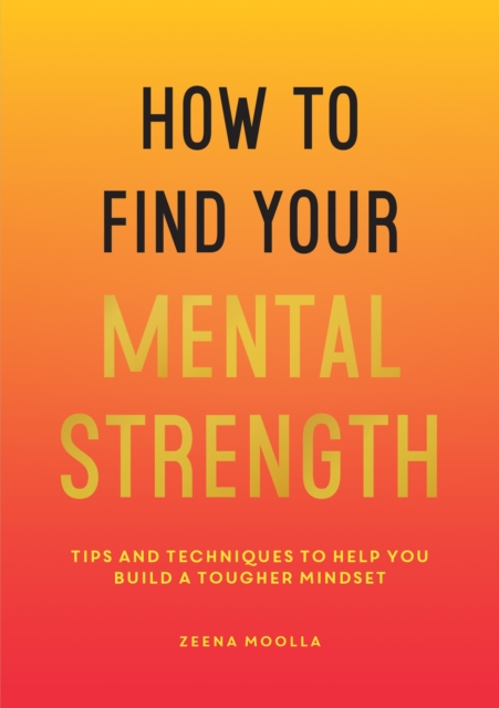 How to Find Your Mental Strength : Tips and Techniques to Help You Build a Tougher Mindset, Paperback / softback Book