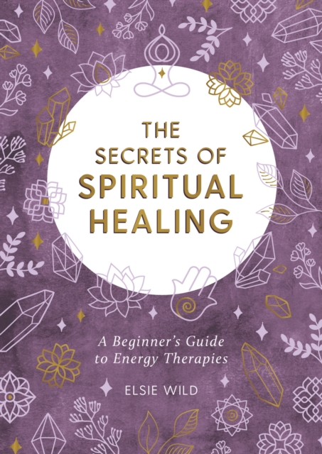 The Secrets of Spiritual Healing : A Beginner's Guide to Energy Therapies, EPUB eBook