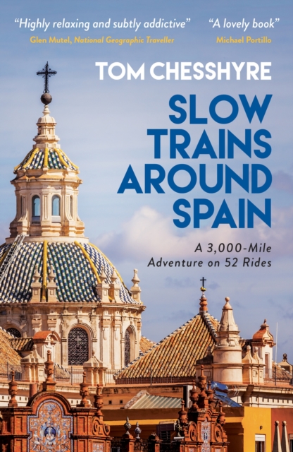 Slow Trains Around Spain : A 3,000-Mile Adventure on 52 Rides, Paperback / softback Book