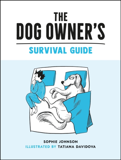 The Dog Owner's Survival Guide : Hilarious Advice for Understanding the Pups and Downs of Life with Your Furry Four-Legged Friend, Hardback Book
