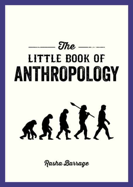 The Little Book of Anthropology : A Pocket Guide to the Study of What Makes Us Human, Paperback / softback Book