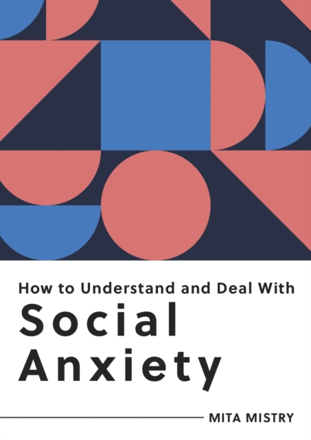 How to Understand and Deal with Social Anxiety : Everything You Need to Know to Manage Social Anxiety, Paperback / softback Book