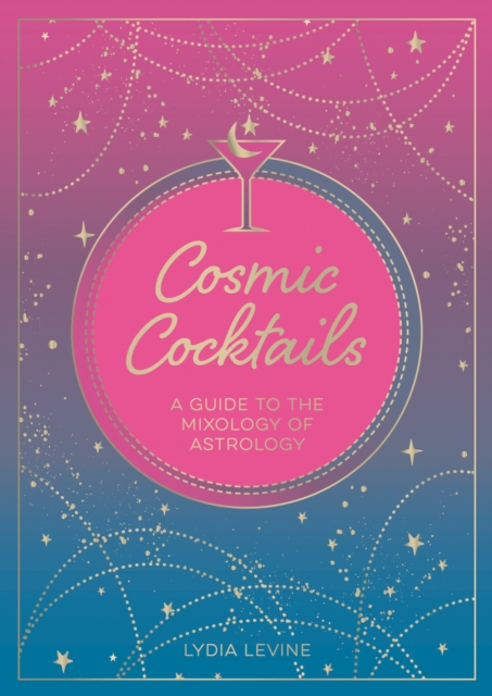 Cosmic Cocktails : A Guide to the Mixology of Astrology, Paperback / softback Book