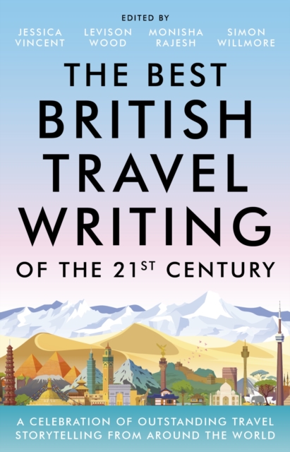 The Best British Travel Writing of the 21st Century : A Celebration of Outstanding Travel Storytelling from Around the World, EPUB eBook