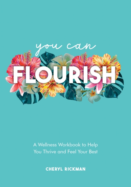 You Can Flourish : A Wellness Workbook to Help You Thrive and Feel Your Best, Paperback / softback Book
