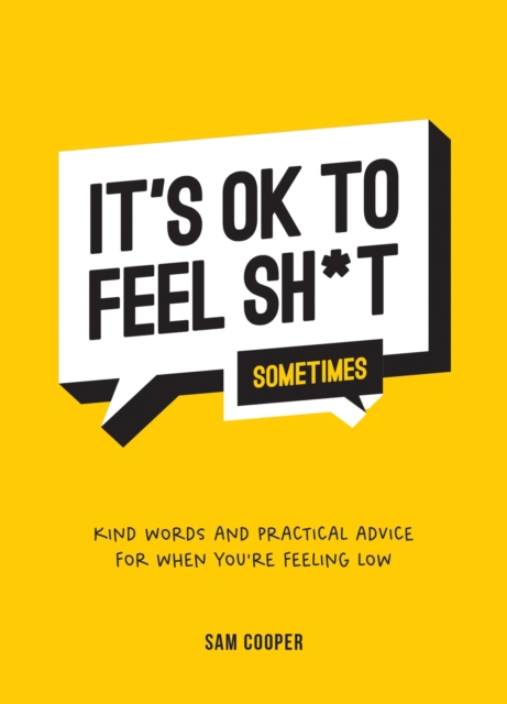 It's OK to Feel Sh*t (Sometimes) : Kind Words and Practical Advice for When You're Feeling Low, Hardback Book
