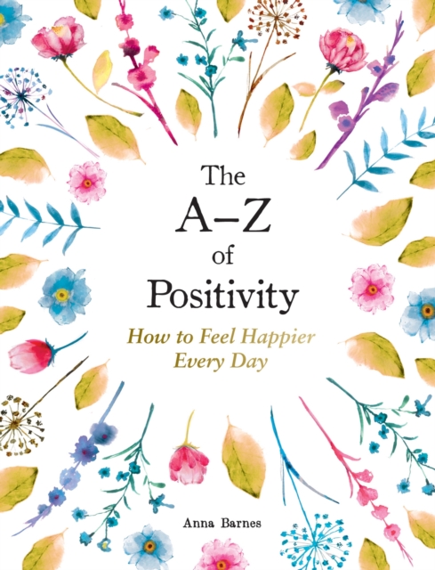 The A-Z of Positivity : How to Feel Happier Every Day, Hardback Book