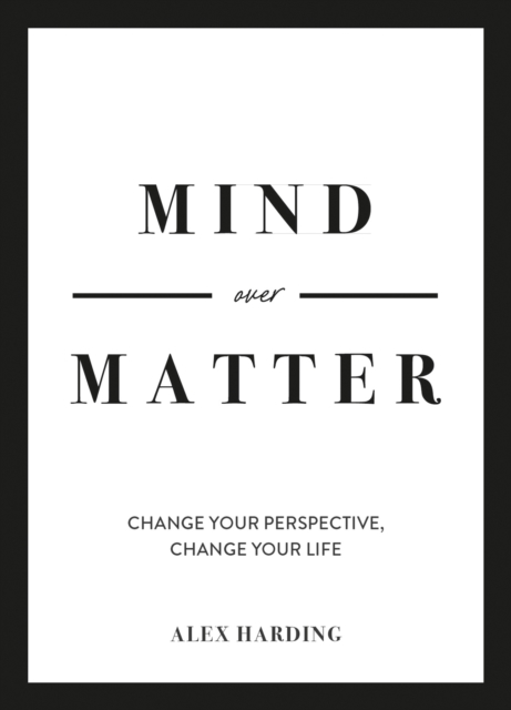 Mind Over Matter : Change Your Perspective, Change Your Life, Hardback Book