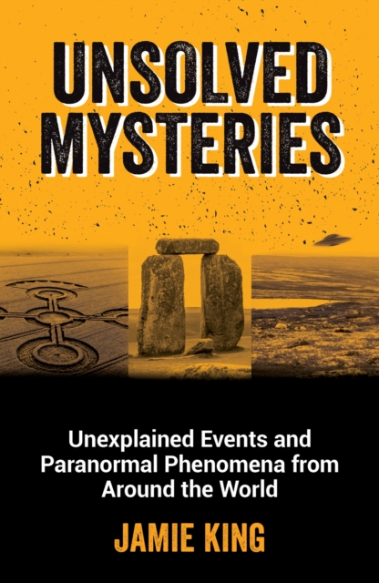 Unsolved Mysteries : Unexplained Events and Paranormal Phenomena from Around the World, Paperback / softback Book