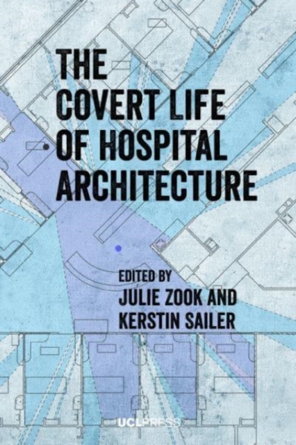 The Covert Life of Hospital Architecture, Paperback / softback Book