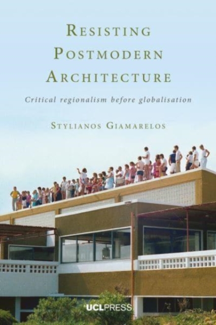 Resisting Postmodern Architecture : Critical Regionalism Before Globalisation, Paperback / softback Book