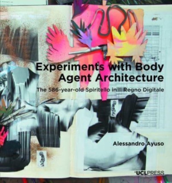 Experiments with Body Agent Architecture : The 586-Year-Old Spiritello in Il Regno Digitale, Paperback / softback Book