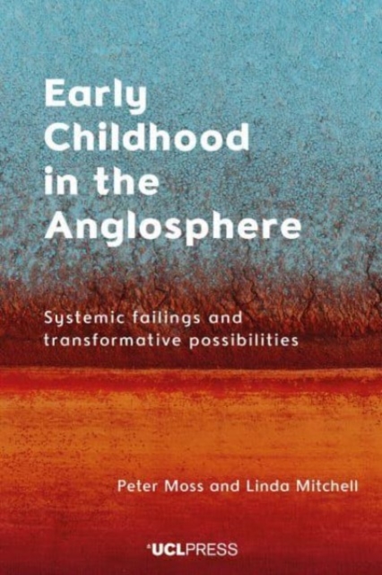 Early Childhood in the Anglosphere : Systemic Failings and Transformative Possibilities, Hardback Book