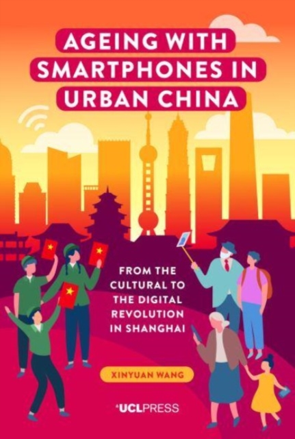 Ageing with Smartphones in Urban China : From the Cultural to the Digital Revolution in Shanghai, Paperback / softback Book