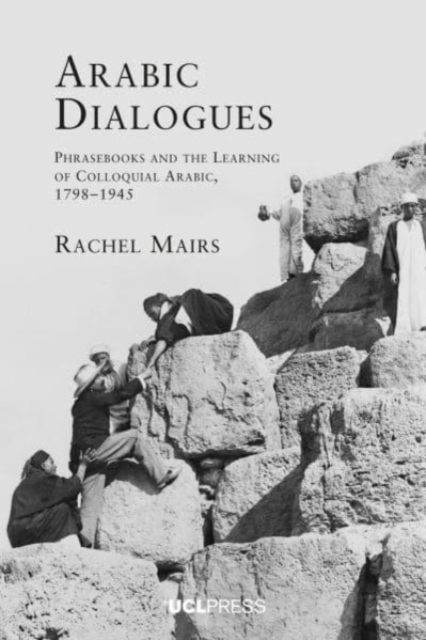 Arabic Dialogues : Phrasebooks and the Learning of Colloquial Arabic, 1798-1945, Hardback Book