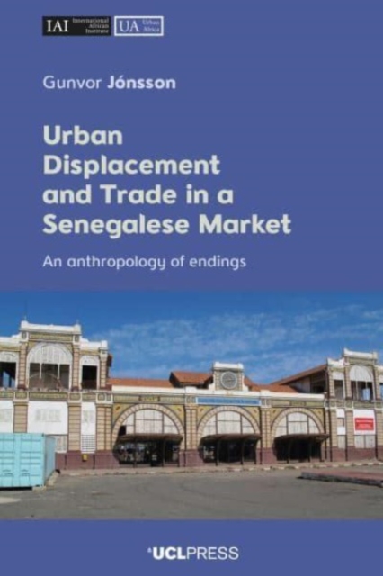 Urban Displacement and Trade in a Senegalese Market : An Anthropology of Endings, Paperback / softback Book