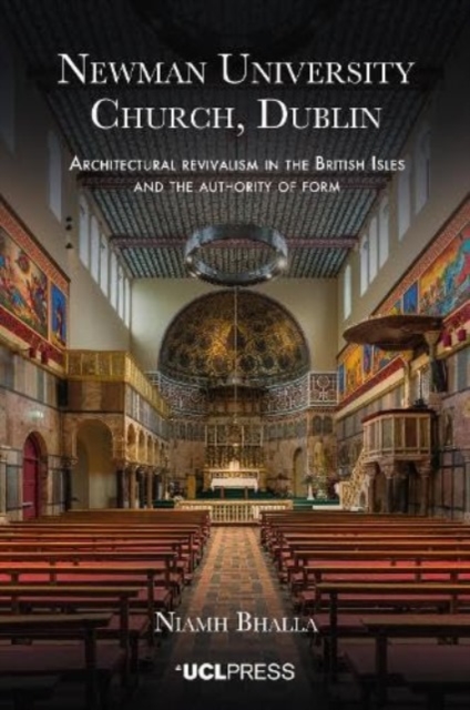 Newman University Church, Dublin : Architectural Revivalism in the British Isles and the Authority of Form, Hardback Book
