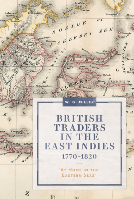 British Traders in the East Indies, 1770-1820 : 'At Home in the Eastern Seas', EPUB eBook