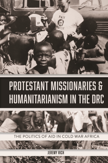 Protestant Missionaries & Humanitarianism in the DRC : The Politics of Aid in Cold War Africa, EPUB eBook