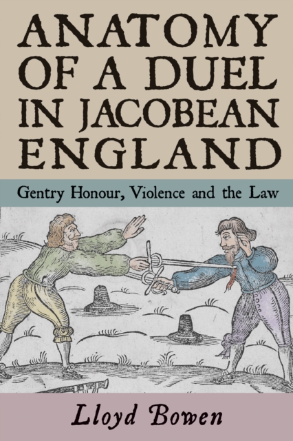 Anatomy of a Duel in Jacobean England : Gentry Honour, Violence and the Law, PDF eBook
