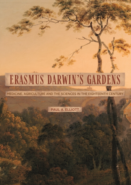 Erasmus Darwin's Gardens : Medicine, Agriculture and the Sciences in the Eighteenth Century, PDF eBook