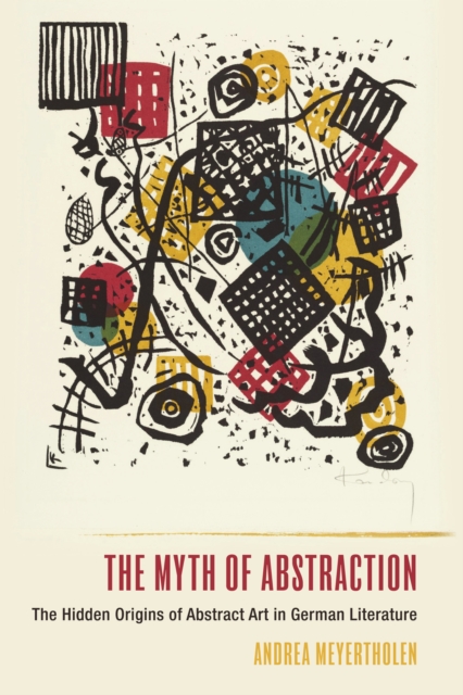 The Myth of Abstraction : The Hidden Origins of Abstract Art in German Literature, PDF eBook