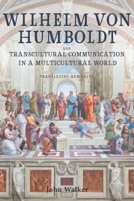Wilhelm von Humboldt and Transcultural Communication in a Multicultural World : Translating Humanity, PDF eBook