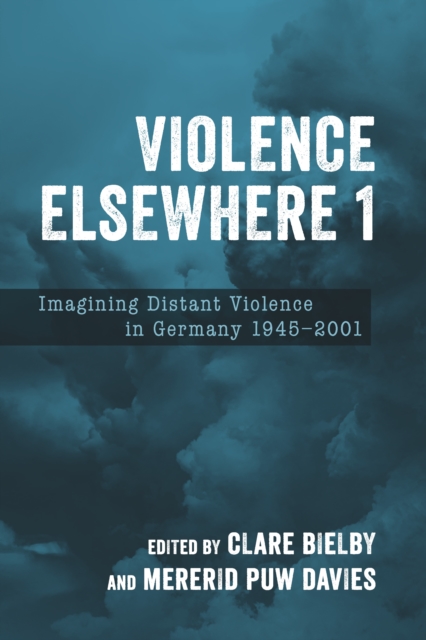 Violence Elsewhere 1 : Imagining Distant Violence in Germany 1945-2001, PDF eBook