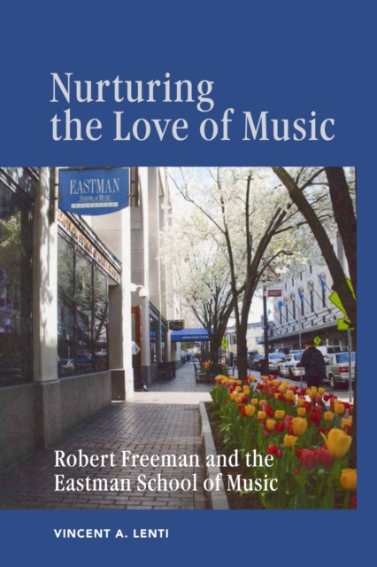 Nurturing the Love of Music : Robert Freeman and the Eastman School of Music, PDF eBook