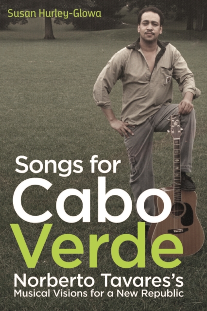 Songs for Cabo Verde : Norberto Tavares's Musical Visions for a New Republic, EPUB eBook
