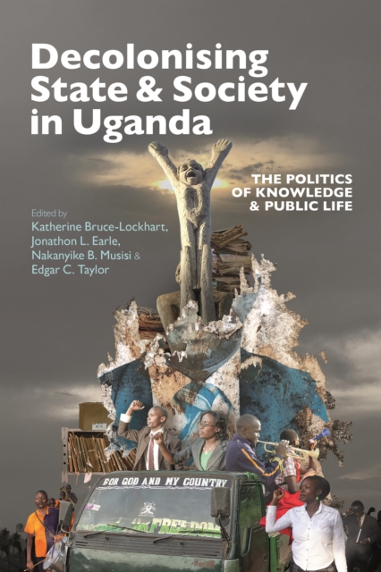 Decolonising State & Society in Uganda : The Politics of Knowledge & Public Life, PDF eBook