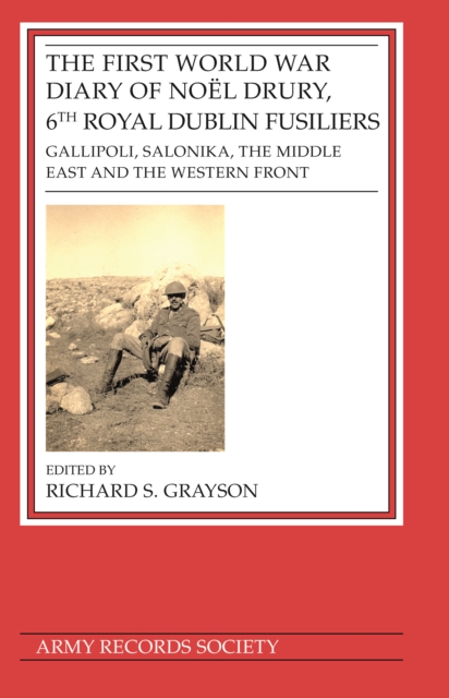 First World War Diary of Noel Drury, 6th Royal Dublin Fusiliers : Gallipoli, Salonika, The Middle East and the Western Front, PDF eBook