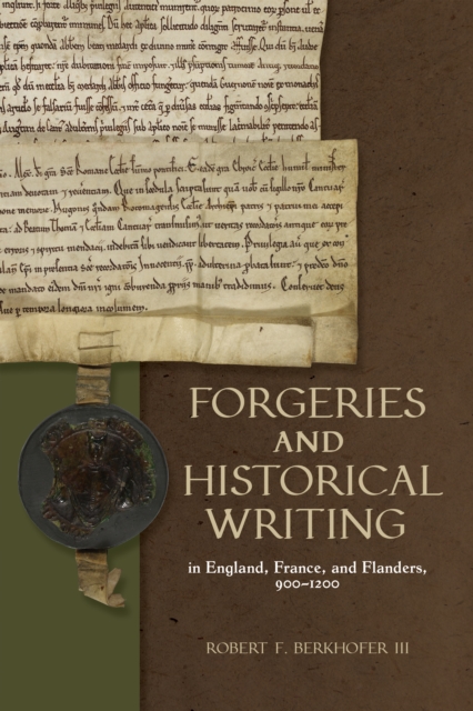 Forgeries and Historical Writing in England, France, and Flanders, 900-1200, PDF eBook