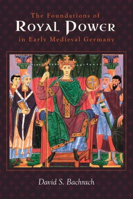 The Foundations of Royal Power in Early Medieval Germany : Material Resources and Governmental Administration in a Carolingian Successor State, PDF eBook