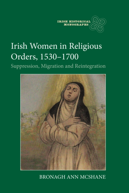 Irish Women in Religious Orders, 1530-1700 : Suppression, Migration and Reintegration, EPUB eBook