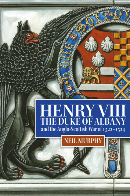 Henry VIII, the Duke of Albany and the Anglo-Scottish War of 1522-1524, EPUB eBook